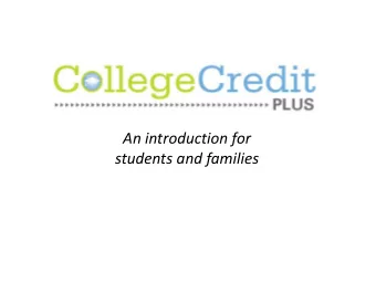 An introduction for  students and families  What is College Credit Plus?  Opportunity to  Earn