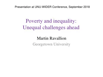Unequal challenges ahead  Martin Ravallion  Georgetown University  Unequal challenges  Two