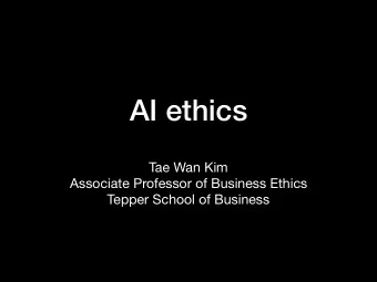 AI ethics Tae Wan Kim Associate Professor of Business Ethics  Tepper School of Business  1.