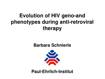 Evolution of HIV geno-and  phenotypes during anti-retroviral  therapy  Barbara Schnierle