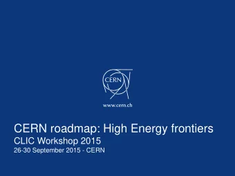 CERN roadmap: High Energy frontiers  CLIC Workshop 2015  26-30 September 2015 - CERN  Outline  -