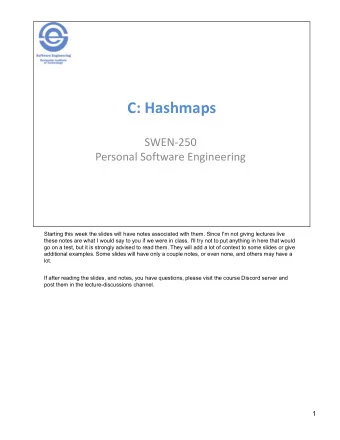 C: Hashmaps  SWEN-250  Personal Software Engineering  Starting this week the slides will have notes