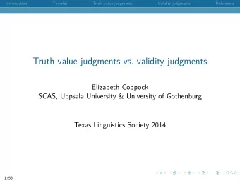 Truth value judgments vs. validity judgments  Elizabeth Coppock  SCAS, Uppsala University &amp;