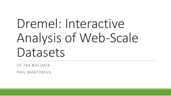 Dremel: Interactive  Analysis of Web-Scale  Datasets  CS 744 BIG DATA  PHIL MARTINKUS  Motivation