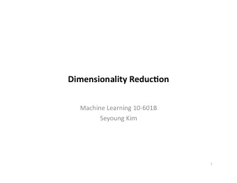 Dimensionality  Reduc1on    Machine  Learning  10-601B    Seyoung  Kim