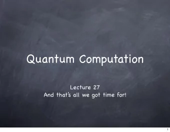 Quantum Computation  Lecture 27  And that  s all we got time for!  1  State  2  State  State of