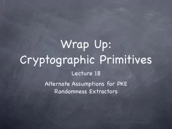 Wrap Up:   Cryptographic Primitives  Lecture 18 Alternate Assumptions for PKE  Randomness