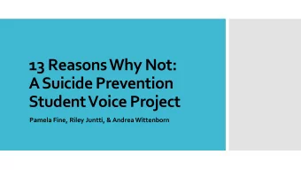 13 Reasons Why Not:  A Suicide Prevention  Student Voice Project  Pamela Fine, Riley Juntti, &amp;