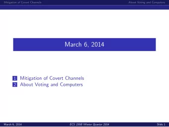 March 6, 2014 1 Mitigation of Covert Channels 2 About Voting and Computers  March 6, 2014  ECS 235B