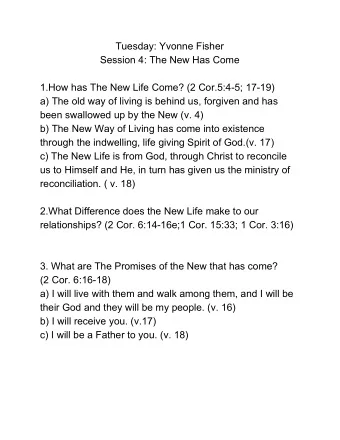 Tuesday: Yvonne Fisher  Session 4: The New Has Come  1.How has The New Life Come? (2 Cor.5:4-5;
