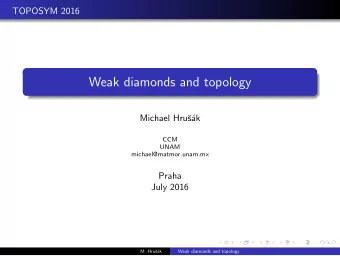 Weak diamonds and topology  Michael Hru  s  ak  CCM  UNAM  michael@matmor.unam.mx  Praha  July