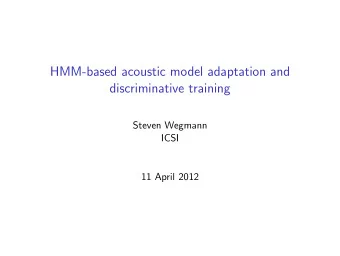 HMM-based acoustic model adaptation and  discriminative training  Steven Wegmann  ICSI  11 April