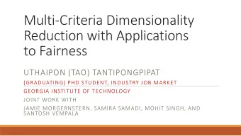 Reduction with Applications  to Fairness  UTHAIPON (TAO) TANTIPONGPIPAT  (GRADUATING) PHD STUDENT,