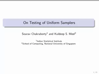 On Testing of Uniform Samplers Sourav Chakraborty 1 and Kuldeep S. Meel 2 1 Indian Statistical