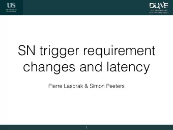 SN trigger requirement  changes and latency  Pierre Lasorak &amp; Simon Peeters  1  Outline  SN
