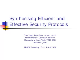 Synthesising Efficient and  Effective Security Protocols  Chen Hao, John Clark, Jeremy Jacob