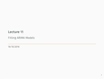 Lecture 11  Fitting ARIMA Models  10/10/2018  1  Model Fitting  Fitting ARIMA For an