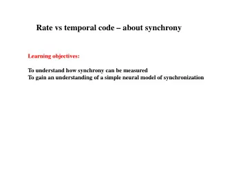 Rate vs temporal code  about synchrony  Learning objectives:  Learning objectives:  To