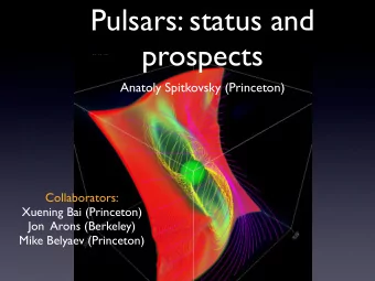 Pulsars: status and  prospects  Anatoly Spitkovsky (Princeton)  Collaborators:  Xuening Bai