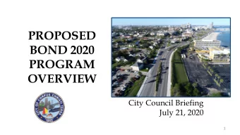 PROPOSED  BOND 2020  PROGRAM  OVERVIEW  City Council Briefing  July 21, 2020  1  BOND 2020 PROGRAM