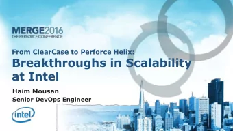 Breakthroughs in Scalability  at Intel  Haim Mousan  Senior DevOps Engineer  Introduction  Haim
