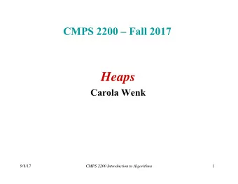 Heaps  Carola Wenk  9/8/17  1  CMPS 2200 Introduction to Algorithms  Priority Queue A priority