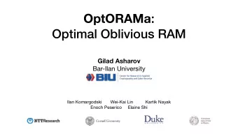 OptORAMa :  Optimal Oblivious RAM  Gilad Asharov Bar-Ilan University Ilan Komargodski       Wei-Kai