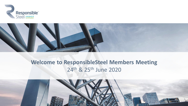 welcome to responsiblesteel members meeting 24 th 25 th