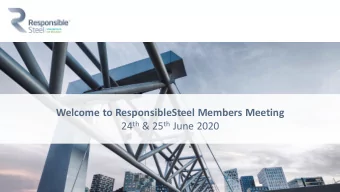 Welcome to ResponsibleSteel Members Meeting 24 th &amp; 25 th June 2020 th June  Respo  ponsi