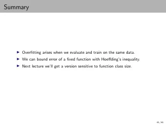 Summary  Overfitting arises when we evaluate and train on the same data.  We can bound error