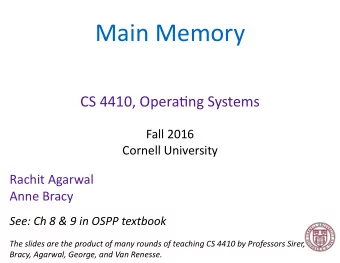Main Memory  CS 4410, Opera3ng Systems  Fall 2016  Cornell University  Rachit Agarwal  Anne Bracy