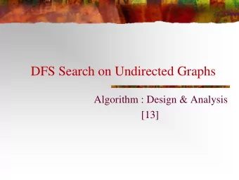 DFS Search on Undirected Graphs  Algorithm : Design &amp; Analysis  [13]  In the last class