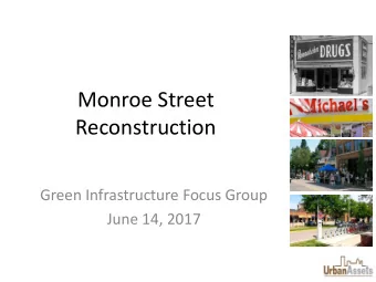 Monroe Street  Reconstruction  Green Infrastructure Focus Group  June 14, 2017  Agenda  Proposed