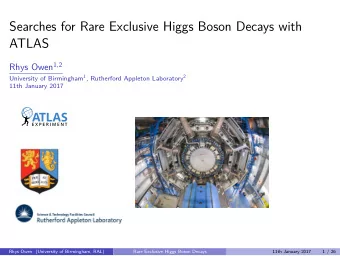 Searches for Rare Exclusive Higgs Boson Decays with  ATLAS Rhys Owen 1 , 2 University of Birmingham