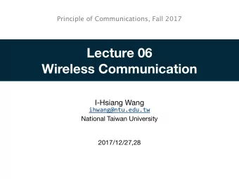 Lecture 06  Wireless Communication  I-Hsiang Wang  ihwang@ntu.edu.tw  National Taiwan University