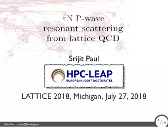HPC-LEAP  EUROPEAN JOINT DOCTORATES  LATTICE 2018, Michigan, July 27, 2018 1 / 14  Srijit Paul