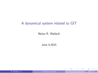 A dynamical system related to GIT  Nolan R. Wallach  June 4,2015  N. Wallach ()  A dynamical system
