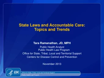 State Laws and Accountable Care:  Topics and Trends  Tara Ramanathan, JD, MPH  Public Health