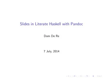 Slides in Literate Haskell with Pandoc  Dom De Re  7 July, 2014  Slides in Literate Haskell  Pandoc