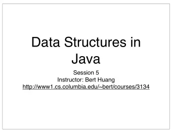Data Structures in  Java  Session 5  Instructor: Bert Huang