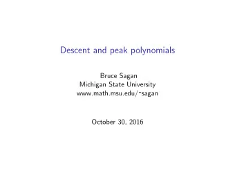 Descent and peak polynomials  Bruce Sagan  Michigan State University  www.math.msu.edu/sagan