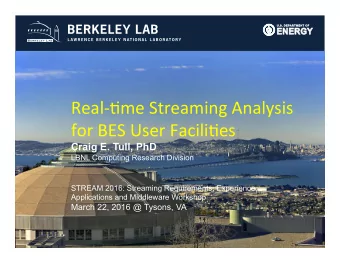 Real-&amp;me Streaming Analysis  for BES User Facili&amp;es Craig E. Tull, PhD  LBNL Computing