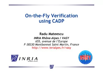 On-the-Fly Verification  using CADP  Radu Mateescu  INRIA Rhne-Alpes / VASY  655, avenue de