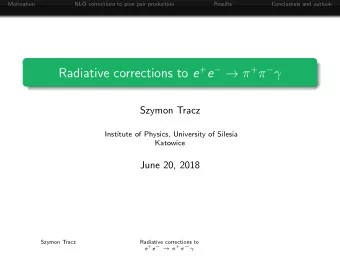 Radiative corrections to e + e    +     Szymon Tracz  Institute of Physics,