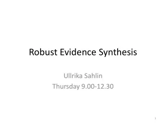 Robust Evidence Synthesis  Ullrika Sahlin  Thursday 9.00-12.30  1  Evidence-based  Meta-analysis