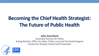 The Future of Public Health  John Auerbach  Associate Director for Policy  Acting Director, Office