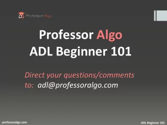 Professor Algo  ADL Beginner 101  Direct your questions/comments  to:  adl@professoralgo.com