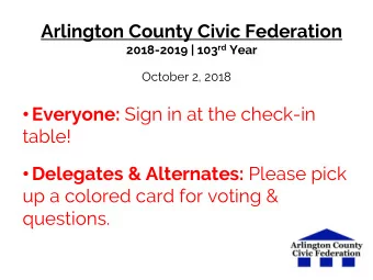 Arlington County Civic Federation 2018-2019 | 103 rd Year  October 2, 2018  Everyone: Sign in at
