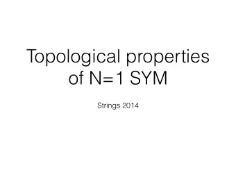 Topological properties  of N=1 SYM    Strings 2014  SU(N) Super Yang Mills  Gauge fields +
