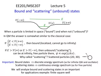 EE201/MSE207  Lecture 5  Bound and scattering (unbound) states        +